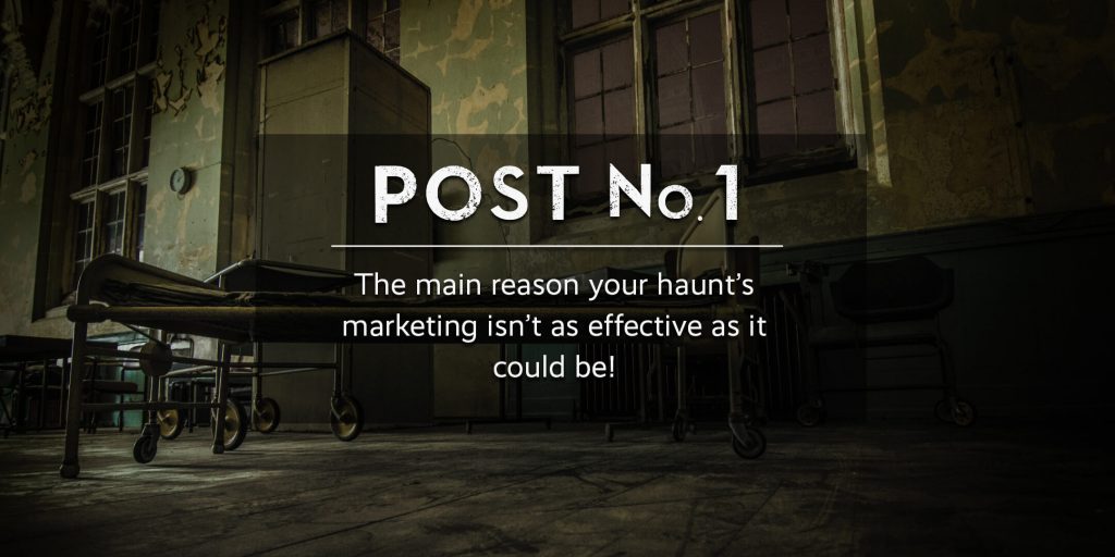 The number one reason your haunt’s marketing Isn’t as effective as it could be!