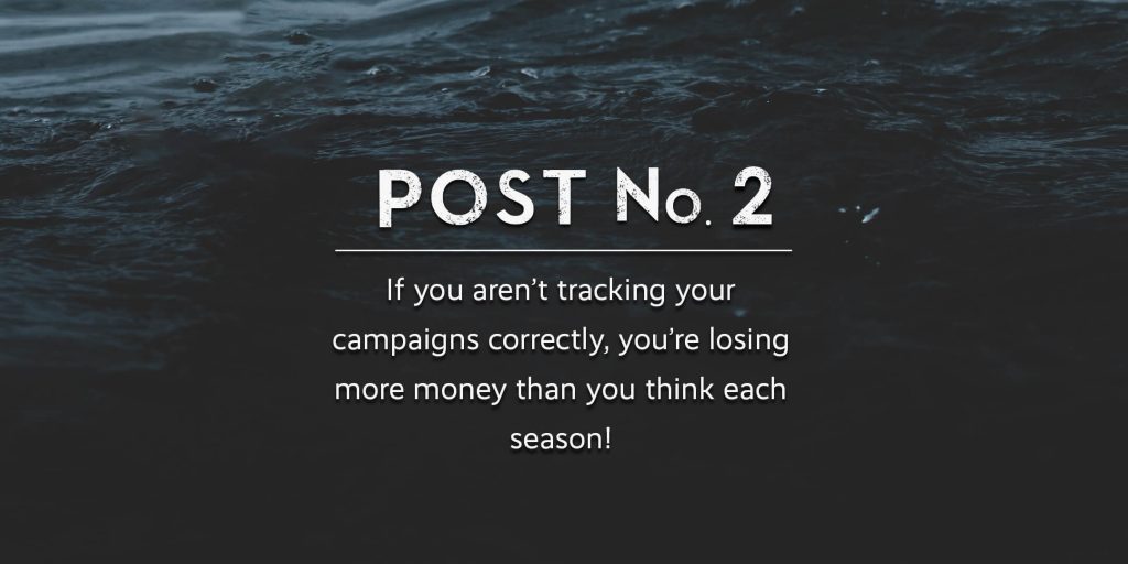 If you aren’t tracking your campaigns correctly, you’re losing more money than you think each season!